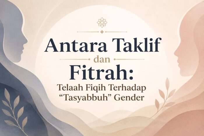 Antara Taklif dan Fitrah: Telaah Fiqih Terhadap “Tasyabbuh” Gender